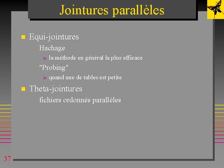 Jointures parallèles n Equi-jointures – Hachage » la méthode en général la plus efficace Jointures parallèles n Equi-jointures – Hachage » la méthode en général la plus efficace