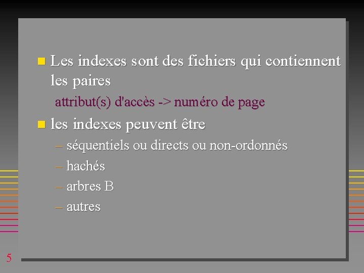 n Les indexes sont des fichiers qui contiennent les paires attribut(s) d'accès -> numéro n Les indexes sont des fichiers qui contiennent les paires attribut(s) d'accès -> numéro