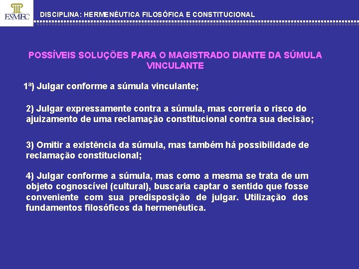 DISCIPLINA: HERMENÊUTICA FILOSÓFICA E CONSTITUCIONAL POSSÍVEIS SOLUÇÕES PARA O MAGISTRADO DIANTE DA SÚMULA VINCULANTE