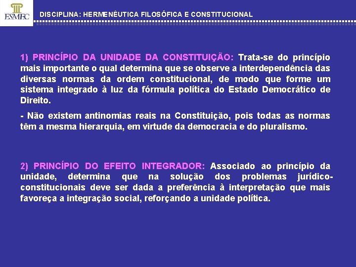 DISCIPLINA: HERMENÊUTICA FILOSÓFICA E CONSTITUCIONAL 1) PRINCÍPIO DA UNIDADE DA CONSTITUIÇÃO: Trata-se do princípio