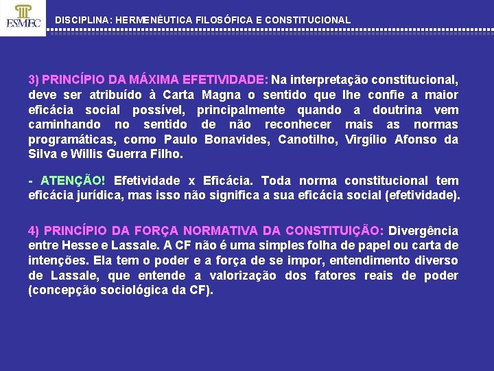 DISCIPLINA: HERMENÊUTICA FILOSÓFICA E CONSTITUCIONAL 3) PRINCÍPIO DA MÁXIMA EFETIVIDADE: Na interpretação constitucional, deve