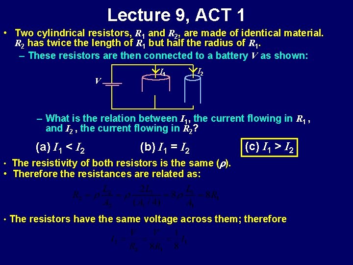 Lecture 9, ACT 1 • Two cylindrical resistors, R 1 and R 2, are