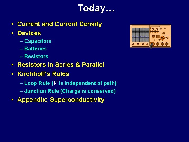 Today… • Current and Current Density • Devices – Capacitors – Batteries – Resistors