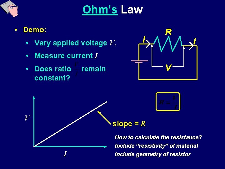 Ohm’s Law • Demo: • Vary applied voltage V. I R I • Measure