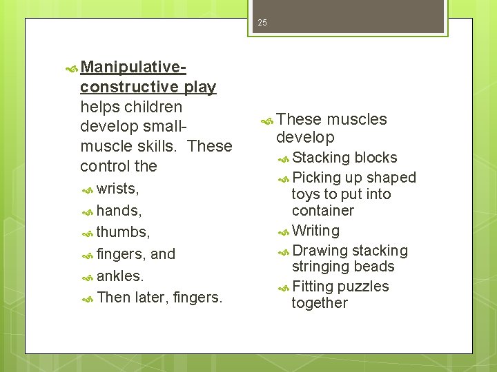 25 Manipulative- constructive play helps children develop smallmuscle skills. These control the wrists, hands,