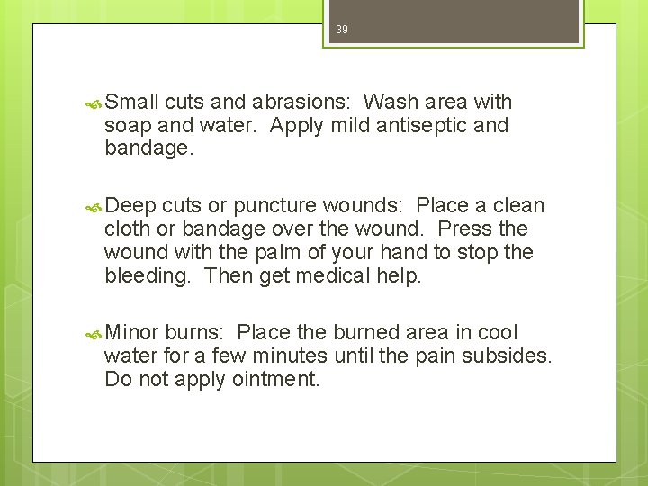 39 Small cuts and abrasions: Wash area with soap and water. Apply mild antiseptic