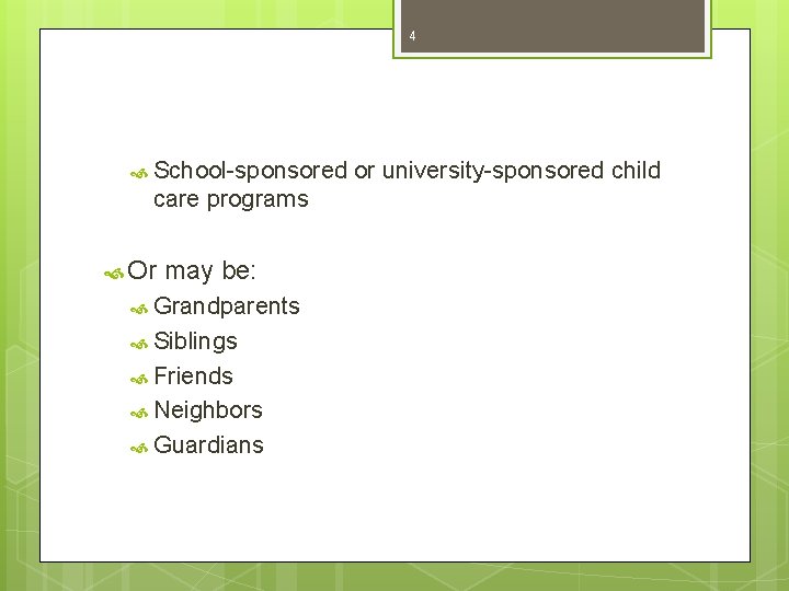 4 School-sponsored care programs Or may be: Grandparents Siblings Friends Neighbors Guardians or university-sponsored