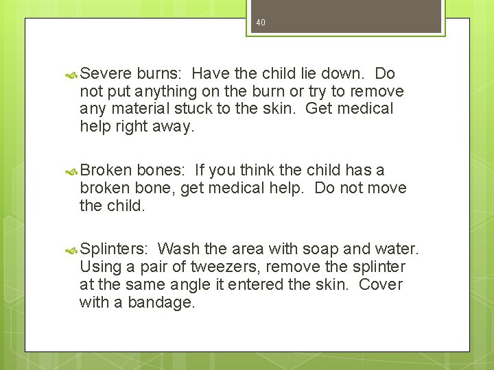 40 Severe burns: Have the child lie down. Do not put anything on the