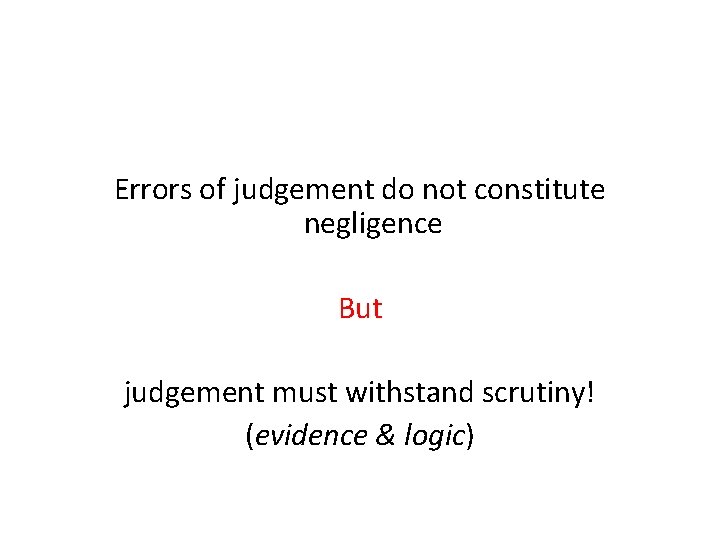 Errors of judgement do not constitute negligence But judgement must withstand scrutiny! (evidence &