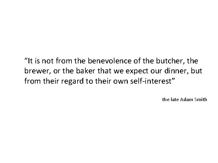 “It is not from the benevolence of the butcher, the brewer, or the baker