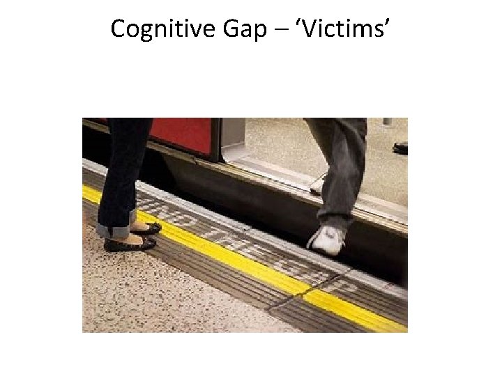 Cognitive Gap – ‘Victims’ 