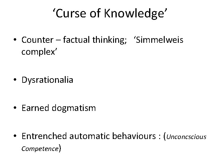 ‘Curse of Knowledge’ • Counter – factual thinking; ‘Simmelweis complex’ • Dysrationalia • Earned