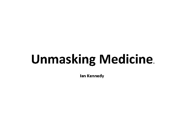 Unmasking Medicine Ian Kennedy . 