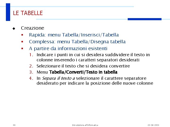 LE TABELLE u Creazione § Rapida: menu Tabella/Inserisci/Tabella § Complessa: menu Tabella/Disegna tabella §