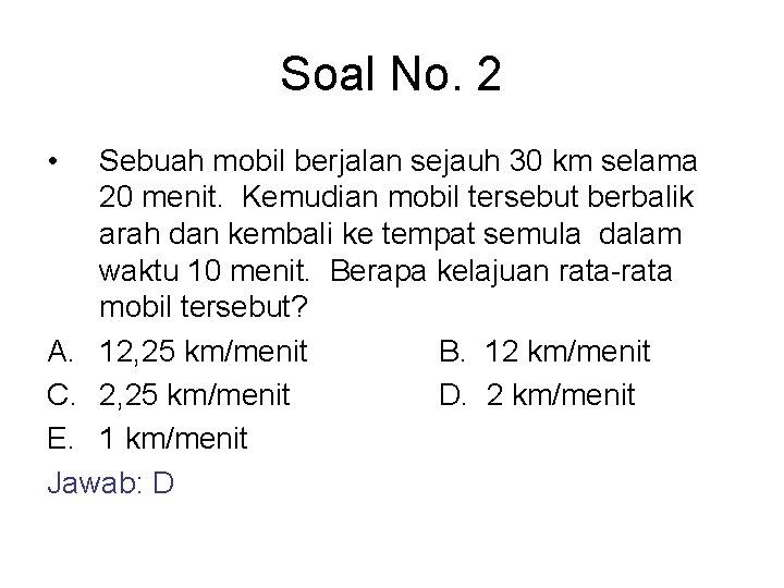 Soal No. 2 • Sebuah mobil berjalan sejauh 30 km selama 20 menit. Kemudian