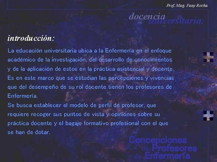 Prof. Mag. Fany Rocha docencia universitaria: introducción: La educación universitaria ubica a la Enfermería Prof. Mag. Fany Rocha docencia universitaria: introducción: La educación universitaria ubica a la Enfermería