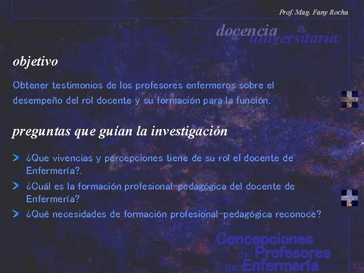 Prof. Mag. Fany Rocha docencia universitaria: objetivo Obtener testimonios de los profesores enfermeros sobre Prof. Mag. Fany Rocha docencia universitaria: objetivo Obtener testimonios de los profesores enfermeros sobre