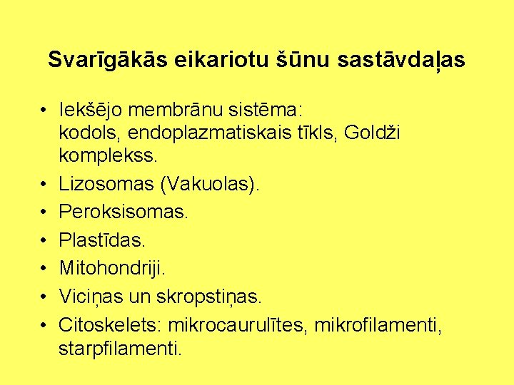 Svarīgākās eikariotu šūnu sastāvdaļas • Iekšējo membrānu sistēma: kodols, endoplazmatiskais tīkls, Goldži komplekss. •