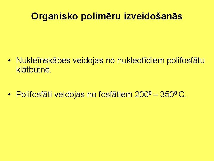 Organisko polimēru izveidošanās • Nukleīnskābes veidojas no nukleotīdiem polifosfātu klātbūtnē. • Polifosfāti veidojas no