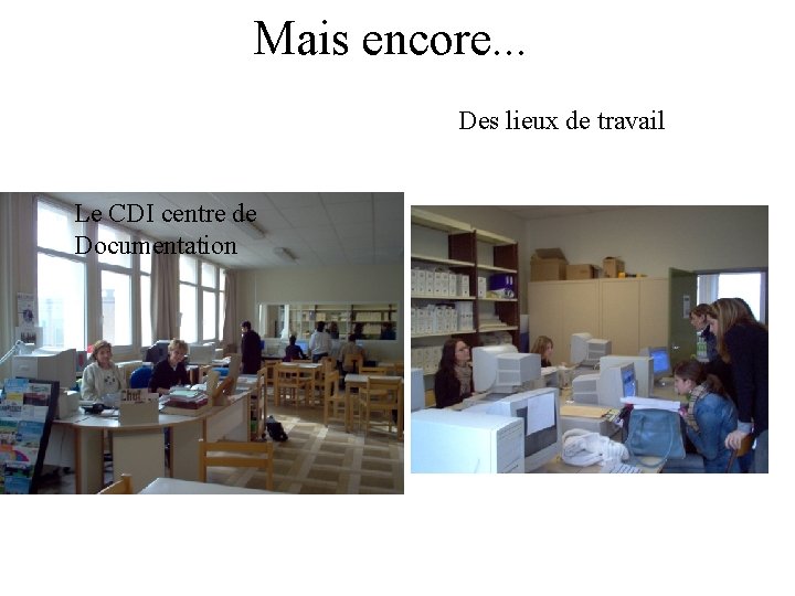 Mais encore. . . Des lieux de travail Le CDI centre de Documentation 