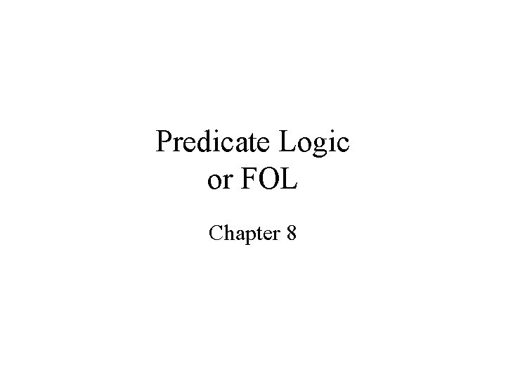 Predicate Logic or FOL Chapter 8 
