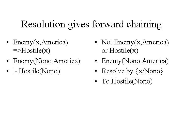 Resolution gives forward chaining • Enemy(x, America) =>Hostile(x) • Enemy(Nono, America) • |- Hostile(Nono)