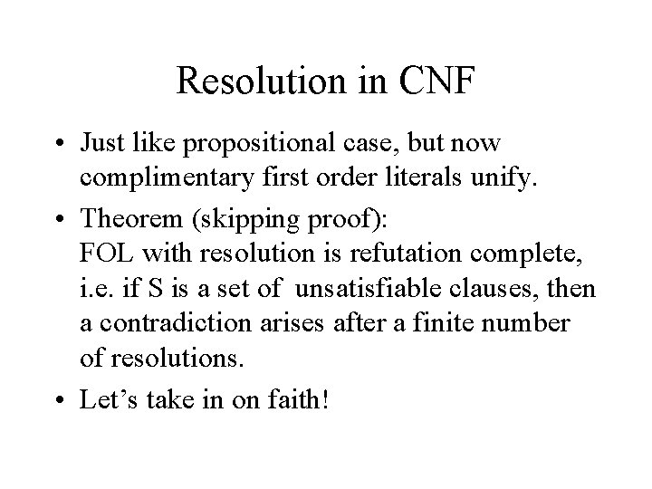 Resolution in CNF • Just like propositional case, but now complimentary first order literals