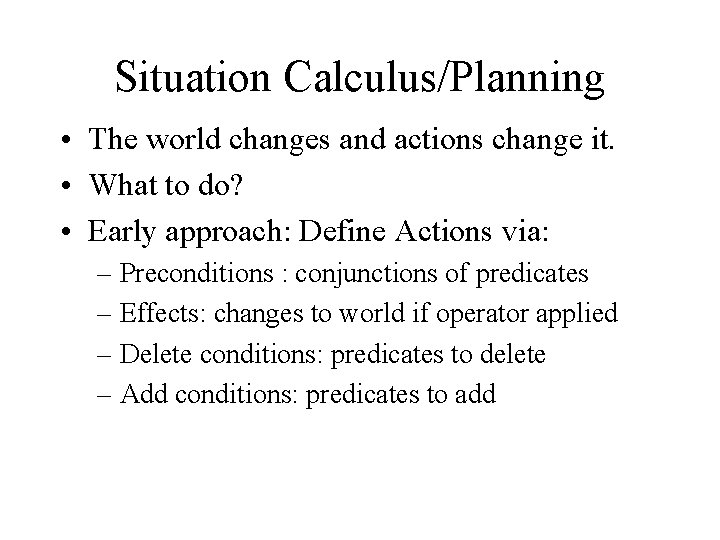Situation Calculus/Planning • The world changes and actions change it. • What to do?