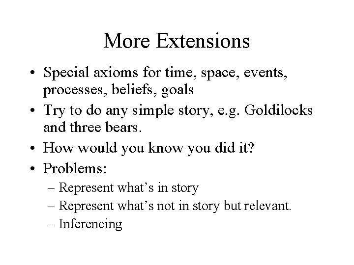 More Extensions • Special axioms for time, space, events, processes, beliefs, goals • Try