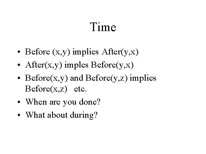 Time • Before (x, y) implies After(y, x) • After(x, y) imples Before(y, x)