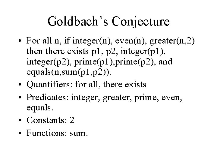 Goldbach’s Conjecture • For all n, if integer(n), even(n), greater(n, 2) then there exists