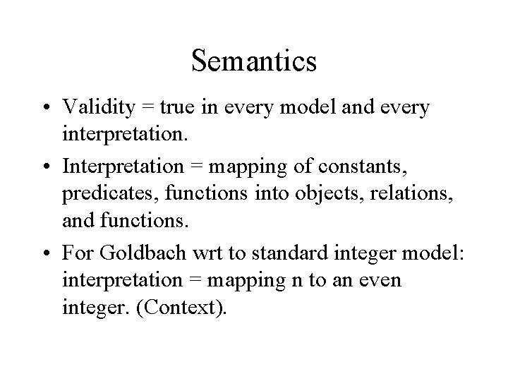 Semantics • Validity = true in every model and every interpretation. • Interpretation =