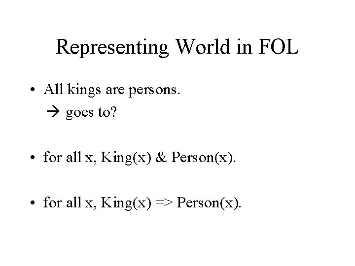 Representing World in FOL • All kings are persons. goes to? • for all