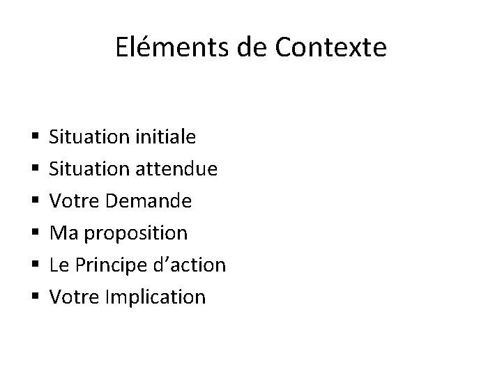 Eléments de Contexte § § § Situation initiale Situation attendue Votre Demande Ma proposition