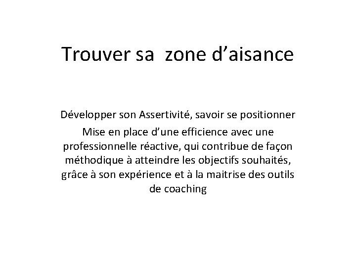 Trouver sa zone d’aisance Développer son Assertivité, savoir se positionner Mise en place d’une