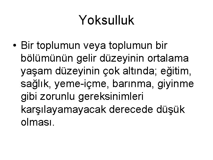 Yoksulluk • Bir toplumun veya toplumun bir bölümünün gelir düzeyinin ortalama yaşam düzeyinin çok