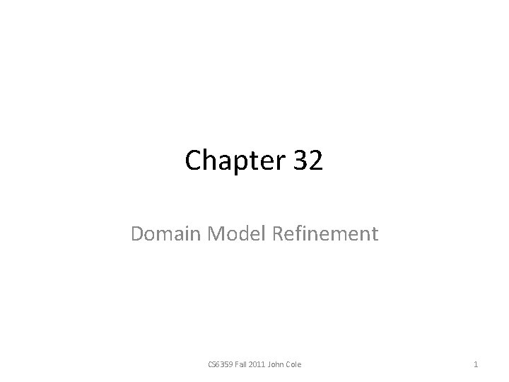 Chapter 32 Domain Model Refinement CS 6359 Fall 2011 John Cole 1 