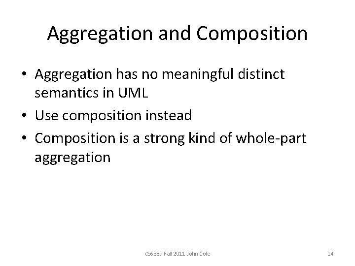Aggregation and Composition • Aggregation has no meaningful distinct semantics in UML • Use
