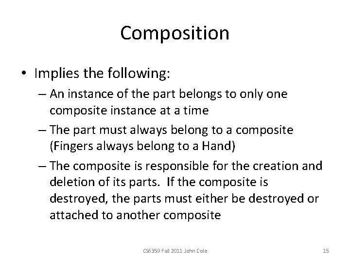 Composition • Implies the following: – An instance of the part belongs to only