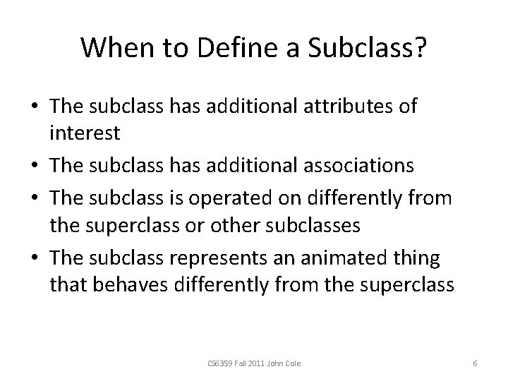When to Define a Subclass? • The subclass has additional attributes of interest •