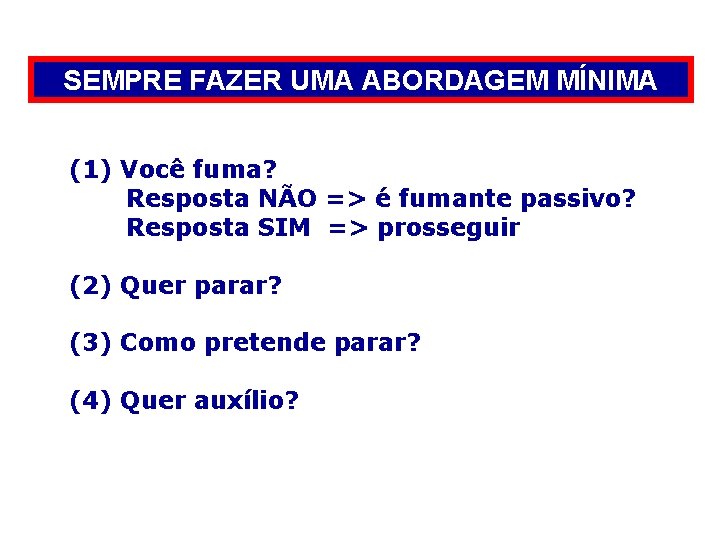 SEMPRE FAZER UMA ABORDAGEM MÍNIMA (1) Você fuma? Resposta NÃO => é fumante passivo?