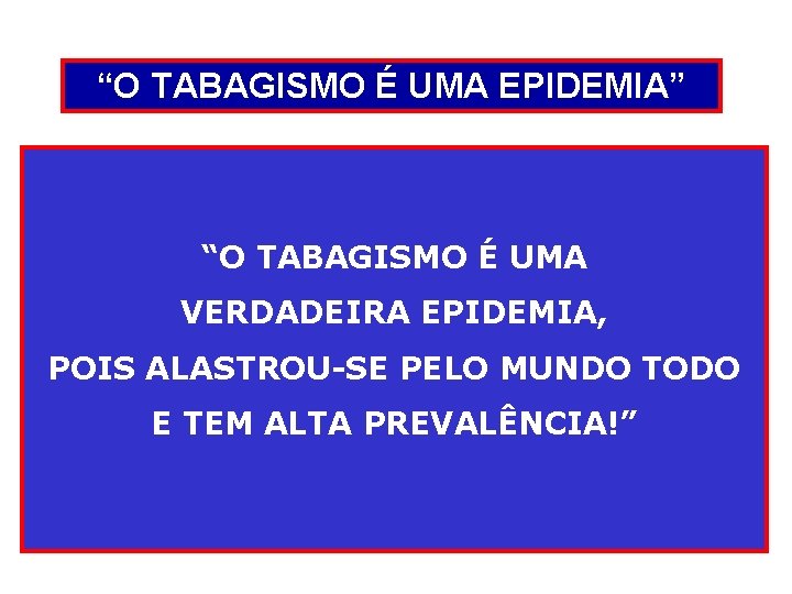 “O TABAGISMO É UMA EPIDEMIA” “Agente causal”: tabaco (cigarro). “Vetores”: “O TABAGISMO É UMA