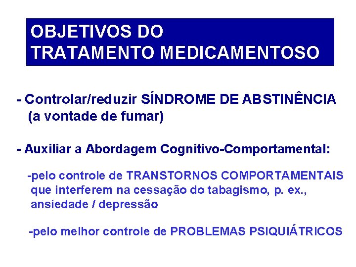 OBJETIVOS DO TRATAMENTO MEDICAMENTOSO - Controlar/reduzir SÍNDROME DE ABSTINÊNCIA (a vontade de fumar) -