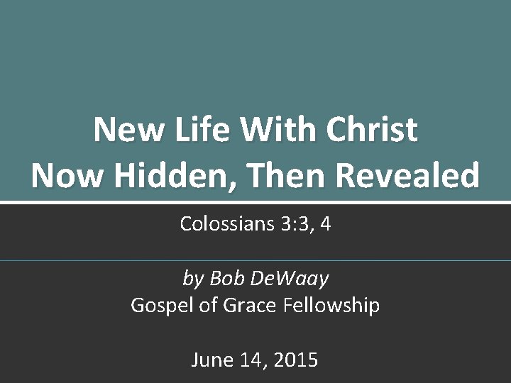 New Life With Christ Now Hidden, Then Revealed Colossians 3: 3, 4 by Bob