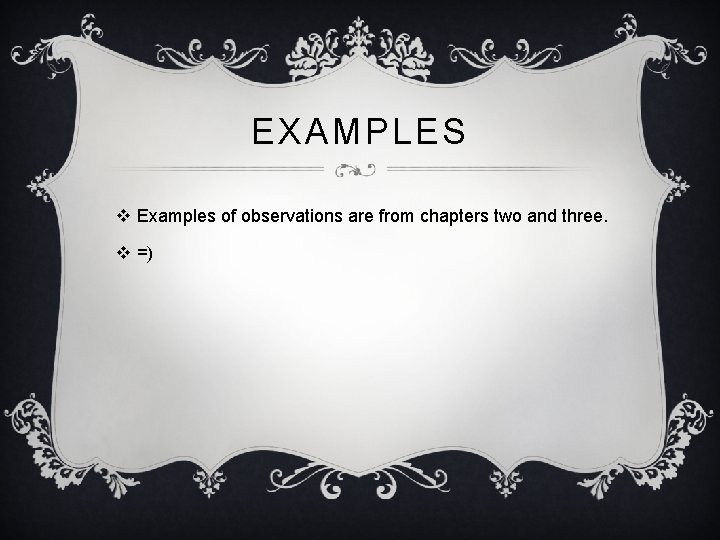 EXAMPLES v Examples of observations are from chapters two and three. v =) 