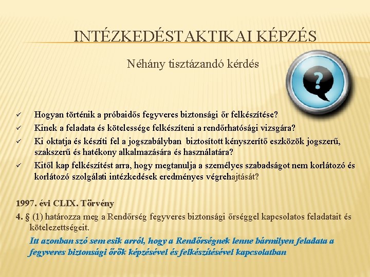 INTÉZKEDÉSTAKTIKAI KÉPZÉS Néhány tisztázandó kérdés ü ü Hogyan történik a próbaidős fegyveres biztonsági őr