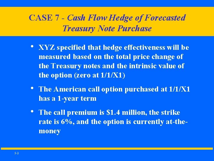 CASE 7 - Cash Flow Hedge of Forecasted Treasury Note Purchase 5 -2 •