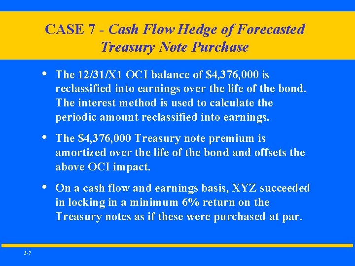 CASE 7 - Cash Flow Hedge of Forecasted Treasury Note Purchase 5 -7 •