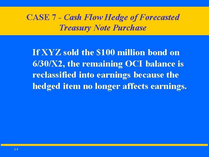 CASE 7 - Cash Flow Hedge of Forecasted Treasury Note Purchase If XYZ sold