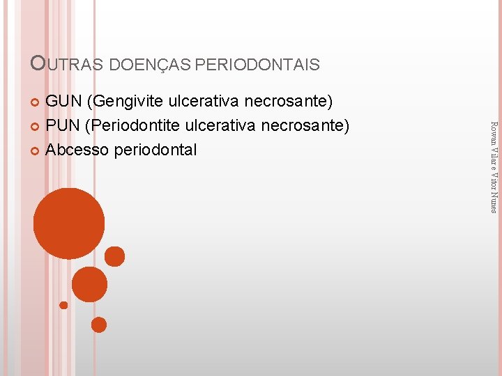 OUTRAS DOENÇAS PERIODONTAIS GUN (Gengivite ulcerativa necrosante) PUN (Periodontite ulcerativa necrosante) Abcesso periodontal Rowan